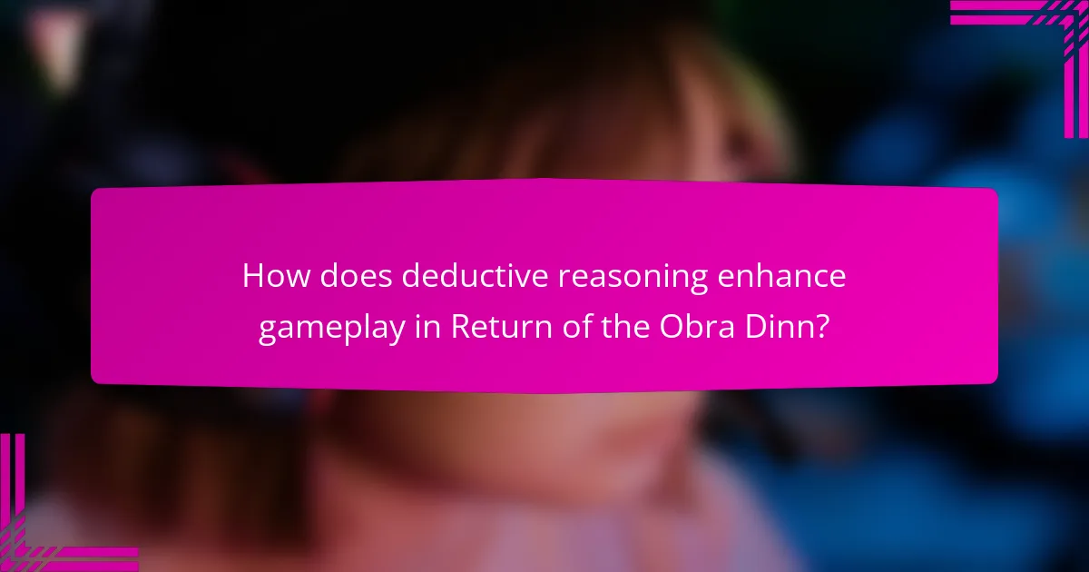 How does deductive reasoning enhance gameplay in Return of the Obra Dinn?