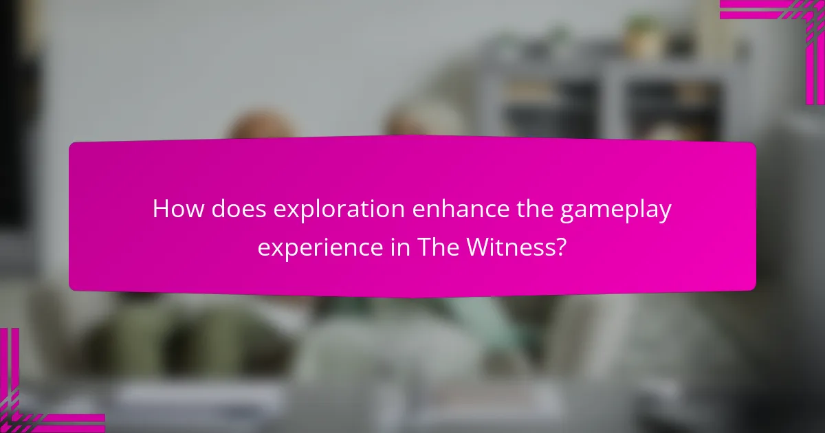 How does exploration enhance the gameplay experience in The Witness?