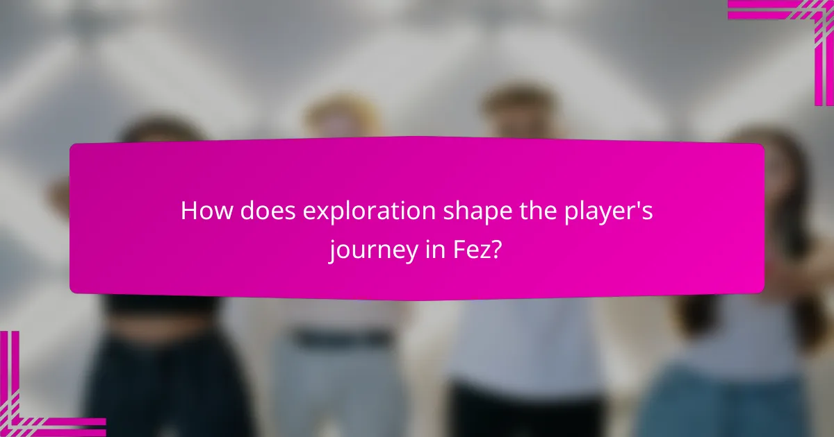 How does exploration shape the player's journey in Fez?