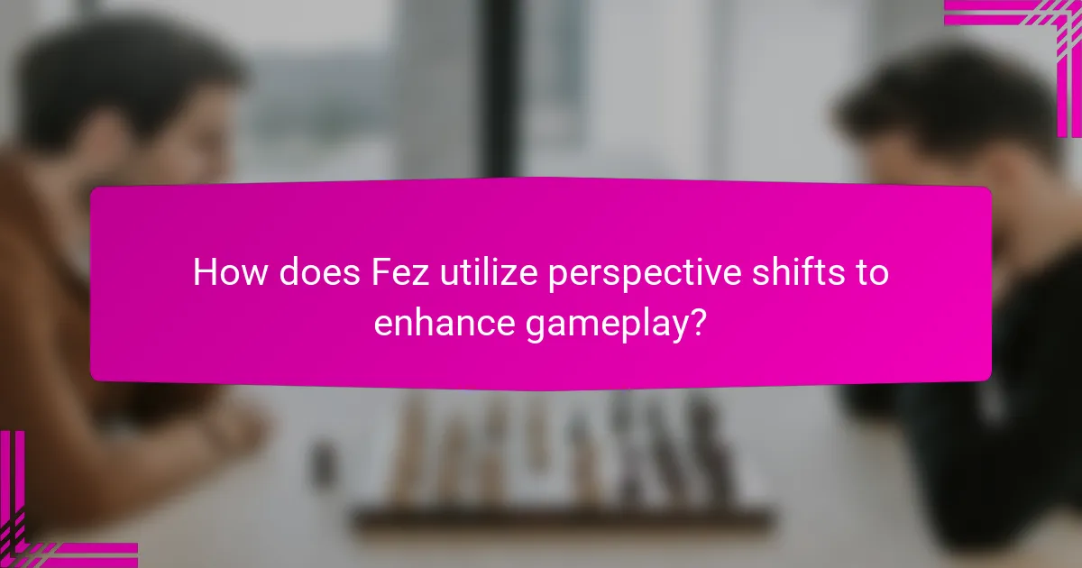 How does Fez utilize perspective shifts to enhance gameplay?