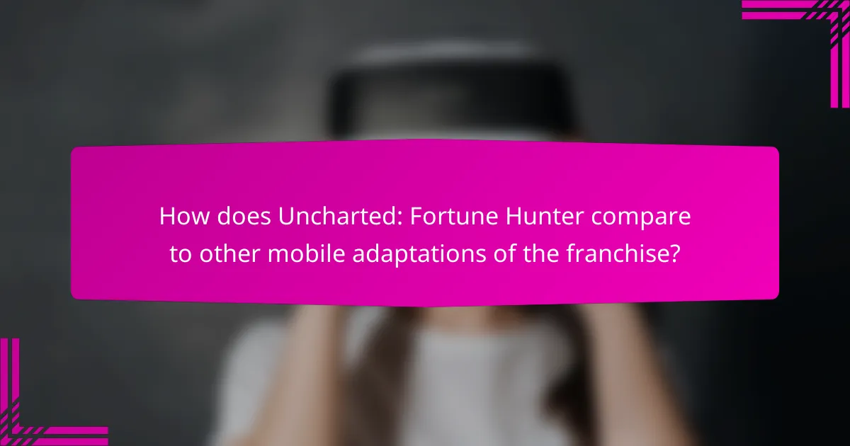 How does Uncharted: Fortune Hunter compare to other mobile adaptations of the franchise?