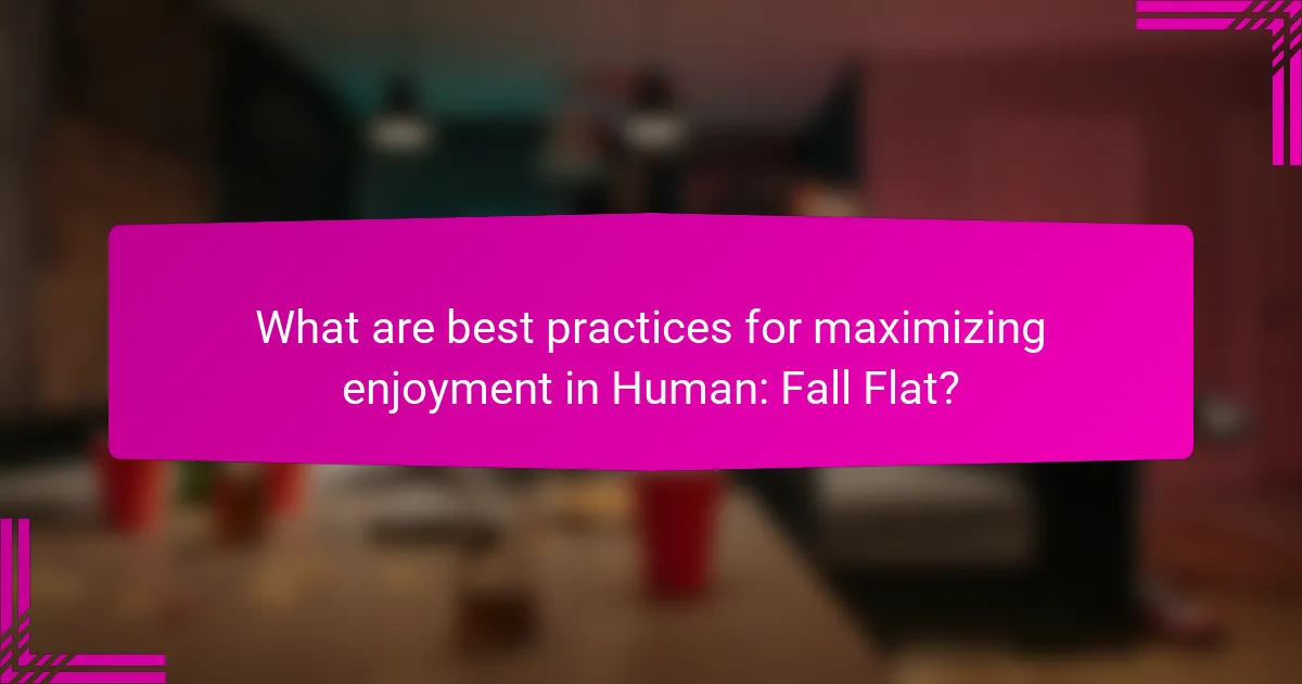 What are best practices for maximizing enjoyment in Human: Fall Flat?