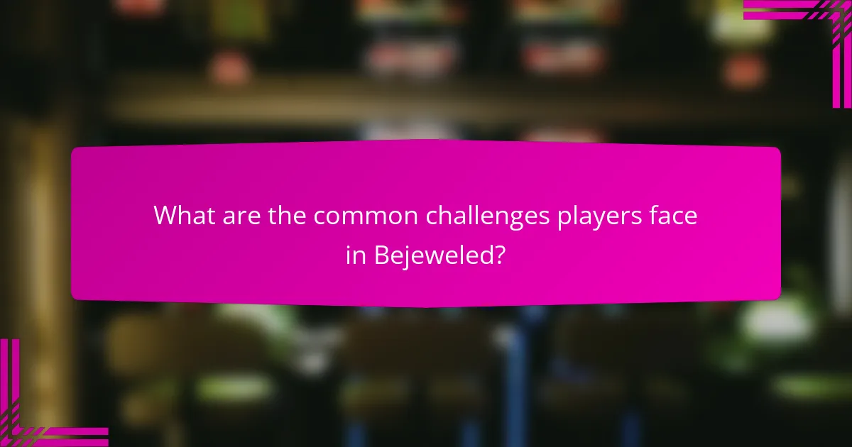 What are the common challenges players face in Bejeweled?