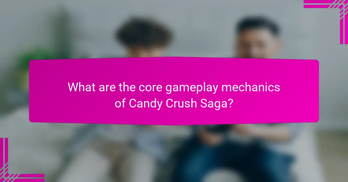 What are the core gameplay mechanics of Candy Crush Saga?