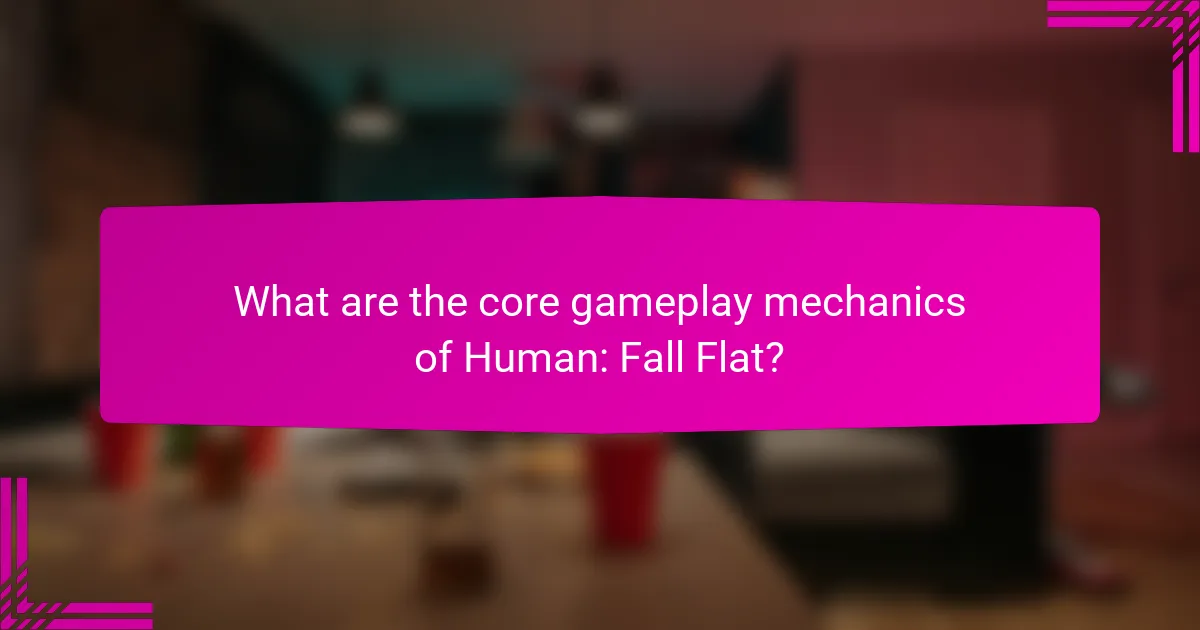 What are the core gameplay mechanics of Human: Fall Flat?