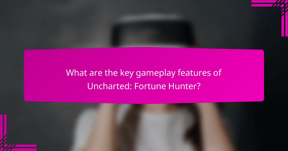 What are the key gameplay features of Uncharted: Fortune Hunter?
