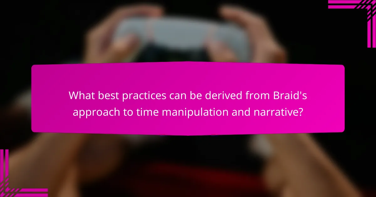 What best practices can be derived from Braid's approach to time manipulation and narrative?