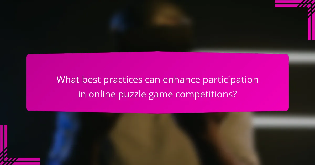 What best practices can enhance participation in online puzzle game competitions?