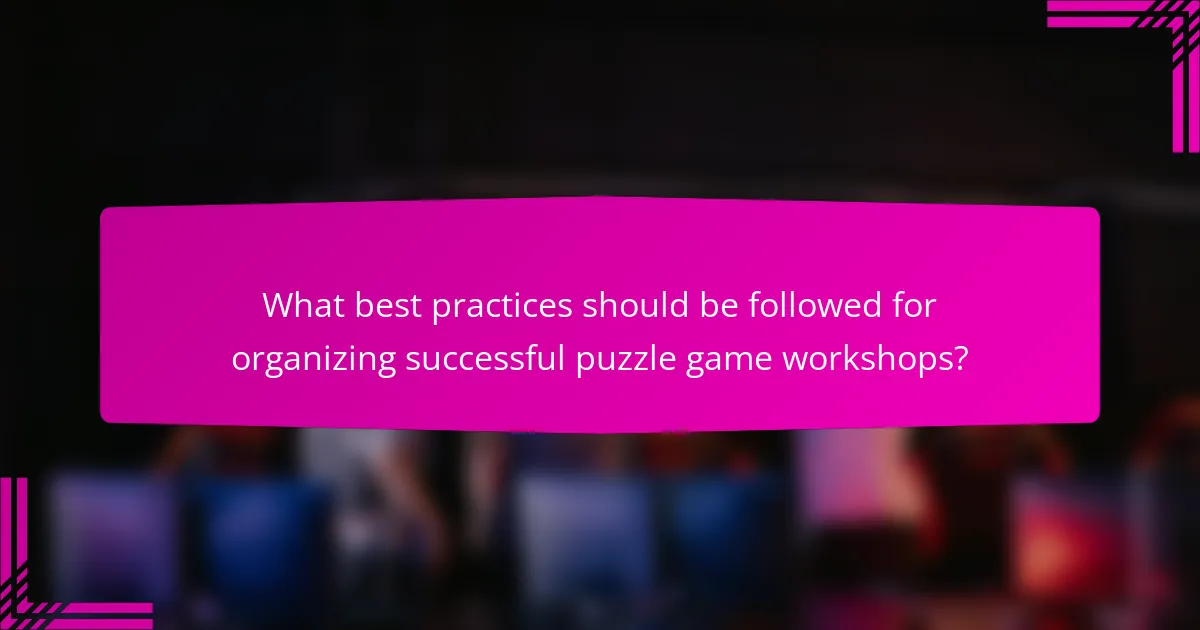 What best practices should be followed for organizing successful puzzle game workshops?
