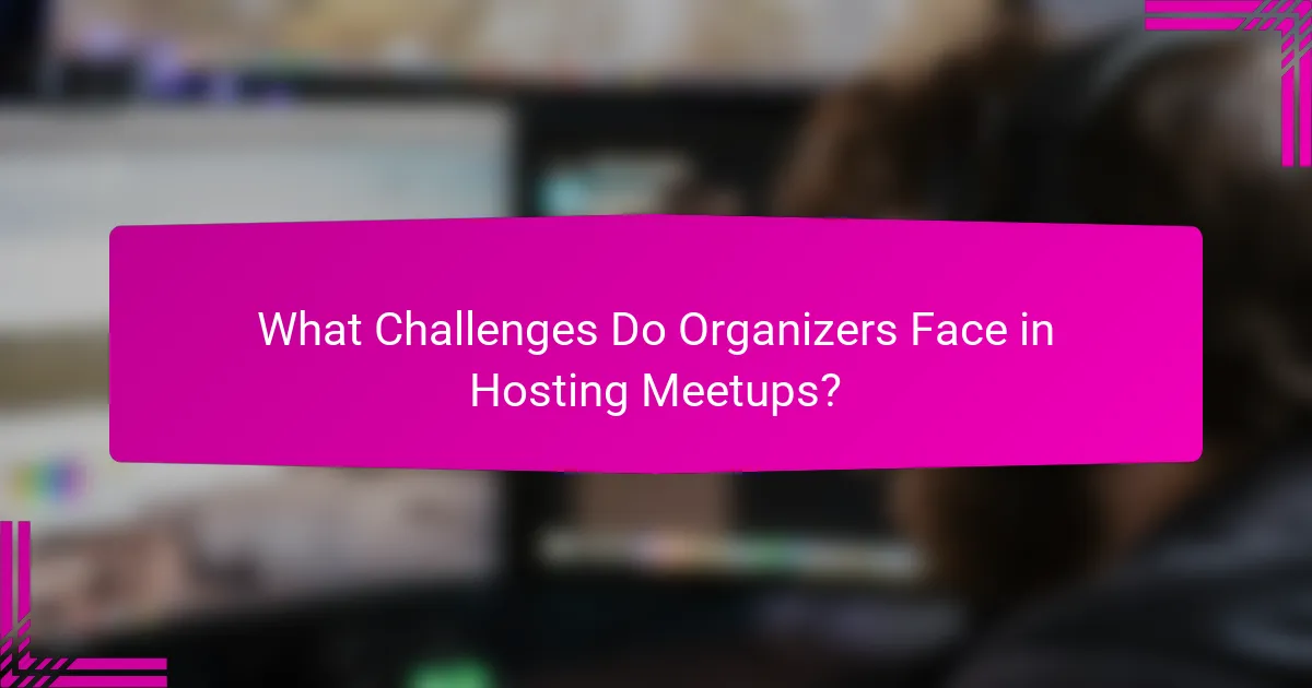 What Challenges Do Organizers Face in Hosting Meetups?