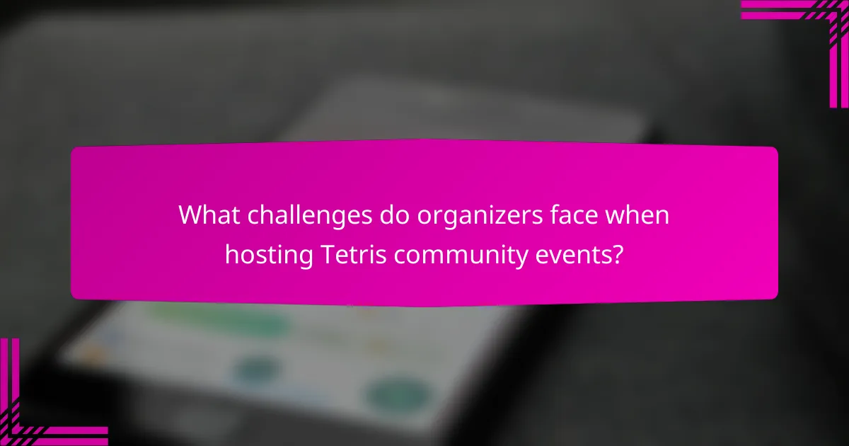 What challenges do organizers face when hosting Tetris community events?