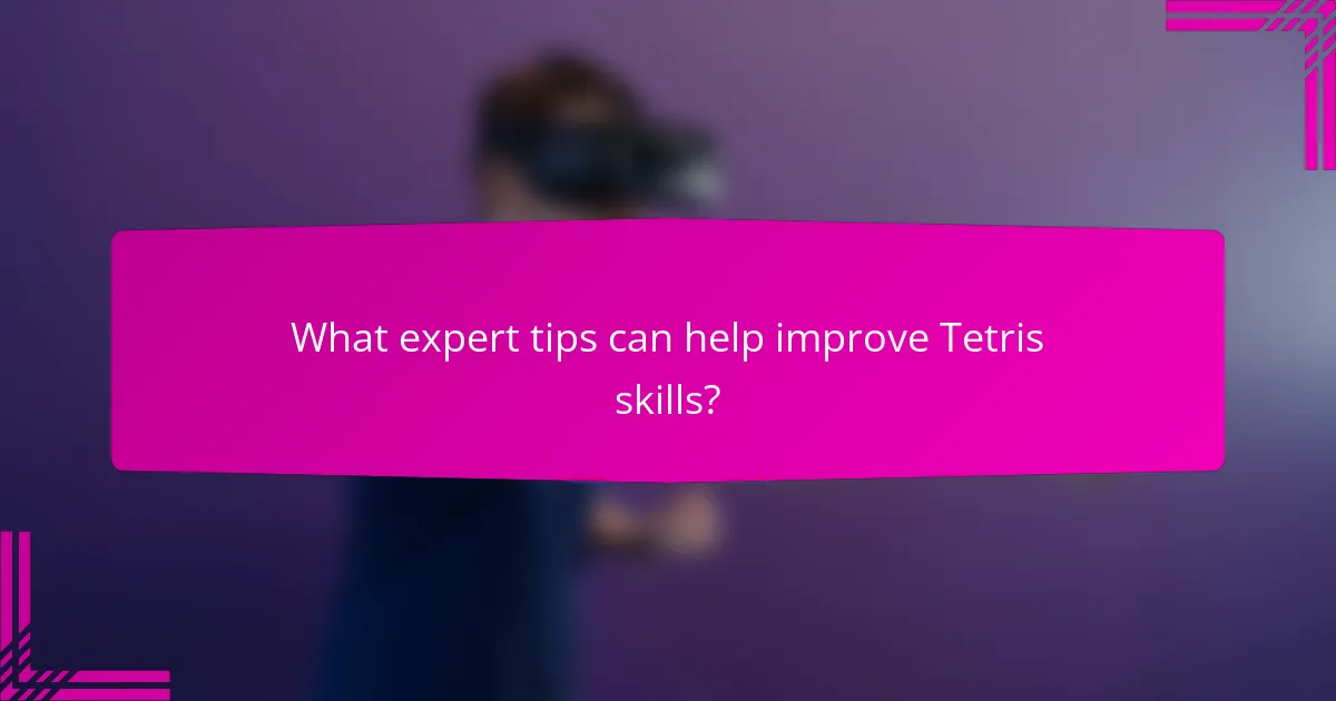 What expert tips can help improve Tetris skills?