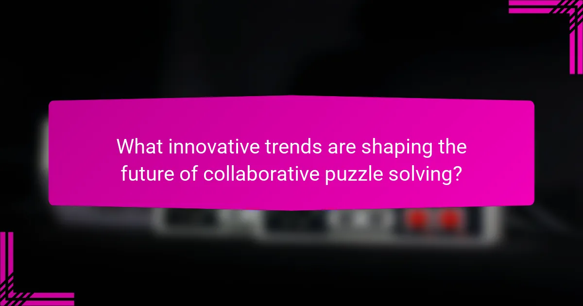 What innovative trends are shaping the future of collaborative puzzle solving?