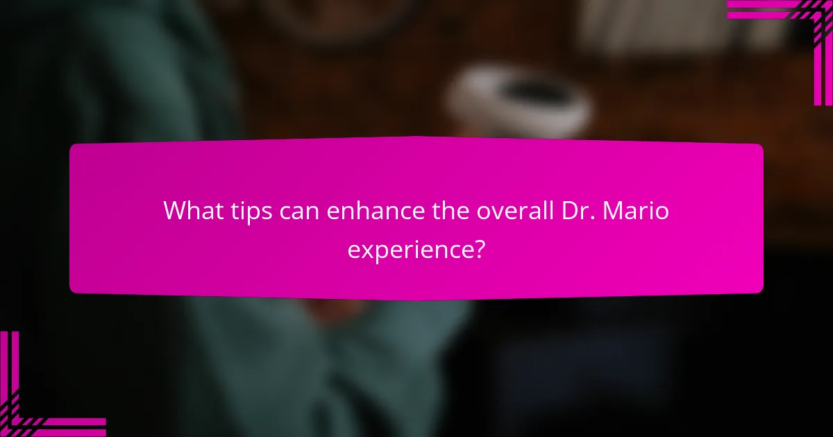 What tips can enhance the overall Dr. Mario experience?