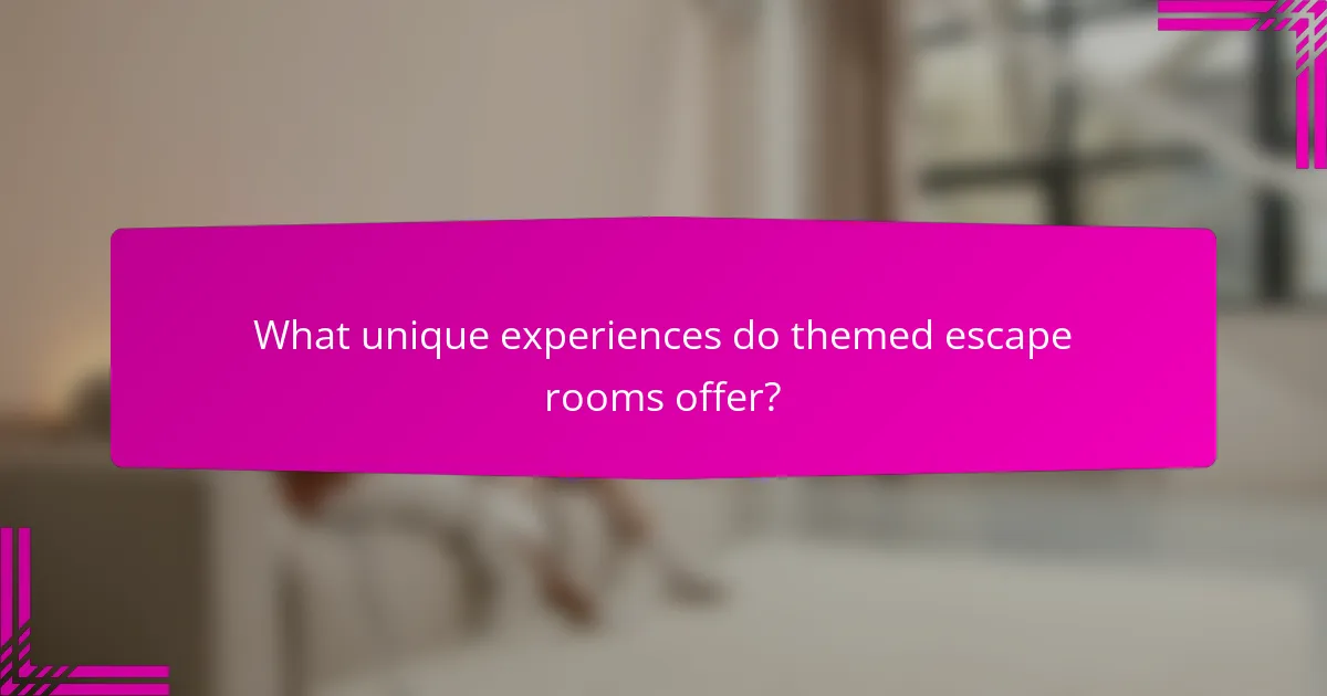 What unique experiences do themed escape rooms offer?