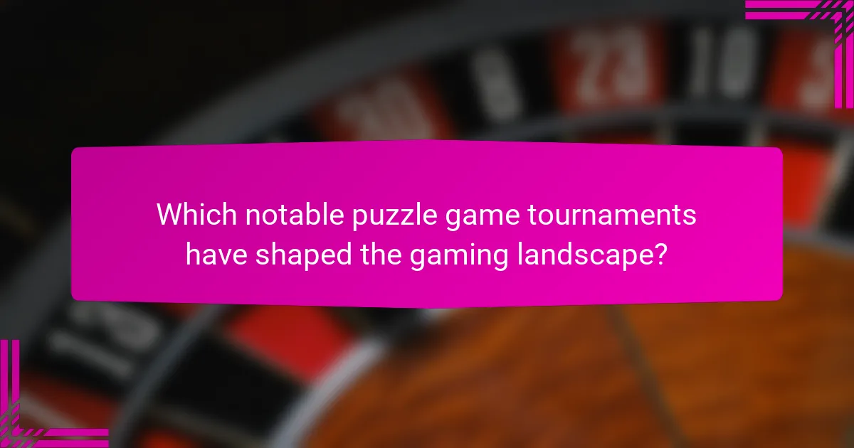 Which notable puzzle game tournaments have shaped the gaming landscape?
